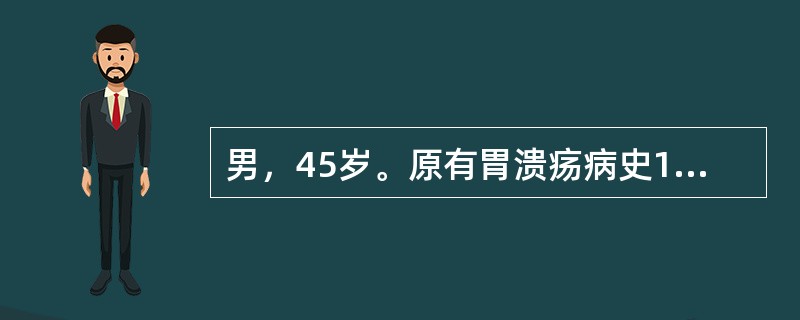 男，45岁。原有胃溃疡病史15年，近2个月来上腹疼痛的节律性消失，服用制酸剂疗效