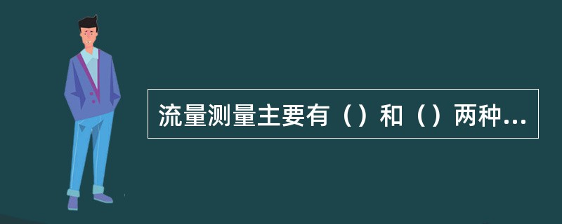 流量测量主要有（）和（）两种方法。