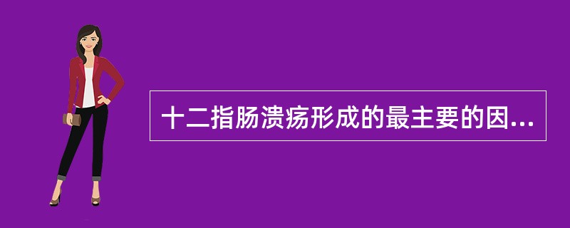 十二指肠溃疡形成的最主要的因素是（）