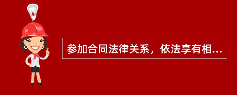 参加合同法律关系，依法享有相应权利，承担相应义务的当事人指的是（）。