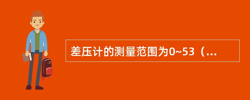 差压计的测量范围为0~53（千帕），在检查34.13千帕时，被检表读数为34.2