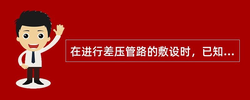 在进行差压管路的敷设时，已知要敷设的管路长度位24米，试问管路两端的最小高度差是