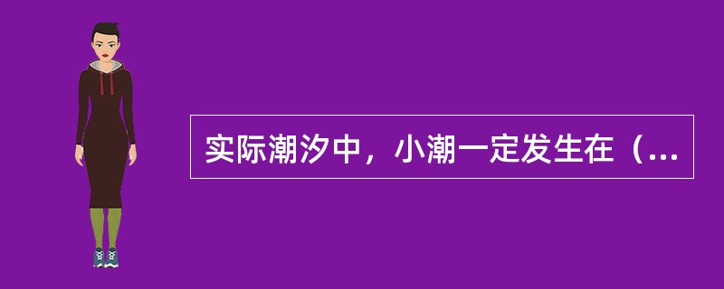 实际潮汐中，小潮一定发生在（）。