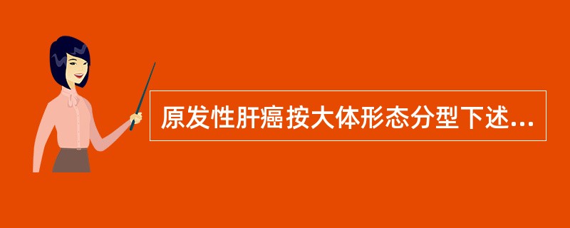 原发性肝癌按大体形态分型下述哪项不正确（）