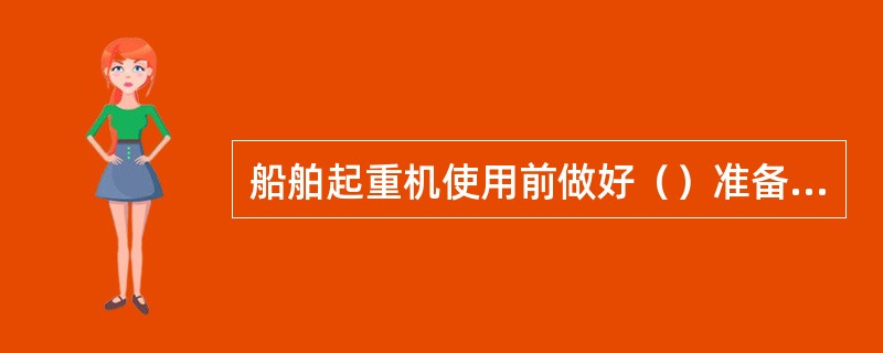 船舶起重机使用前做好（）准备工作。