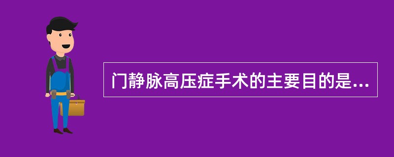 门静脉高压症手术的主要目的是（）