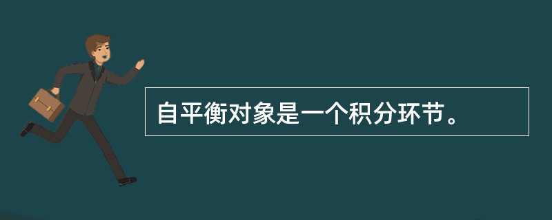 自平衡对象是一个积分环节。