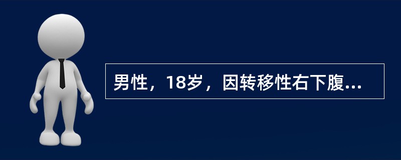 男性，18岁，因转移性右下腹痛12小时入院，诊断为"急性阑尾炎"，当晚行阑尾切除