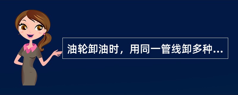 油轮卸油时，用同一管线卸多种货油时，应先卸质量（）的油种，后卸质量（）的油种。