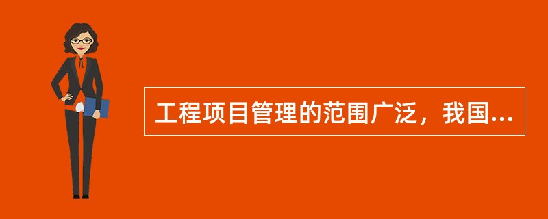 工程项目管理的范围广泛，我国目前工程项目管理的内容主要包括（）。