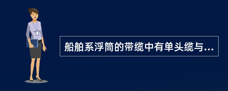 船舶系浮筒的带缆中有单头缆与回头缆，下列（）缆绳应松一些