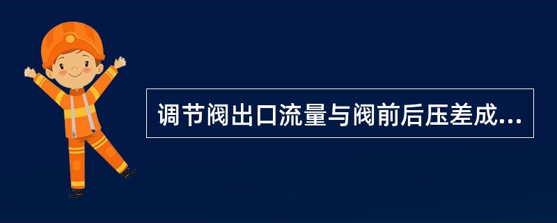 调节阀出口流量与阀前后压差成正比。