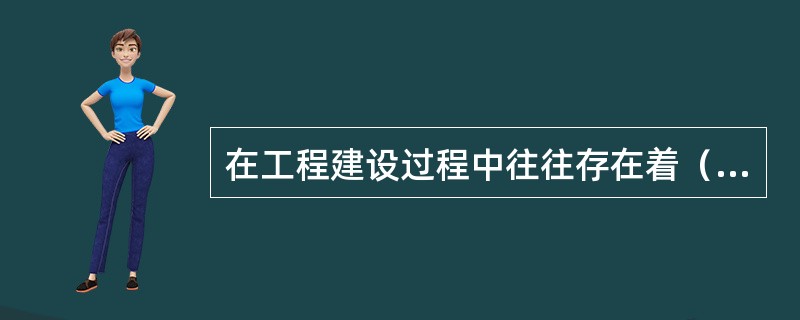 在工程建设过程中往往存在着（）导致投资增加的因素。