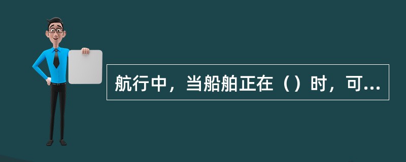 航行中，当船舶正在（）时，可进行交接班。