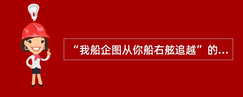 “我船企图从你船右舷追越”的信号为（）