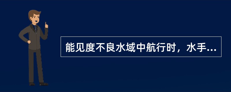 能见度不良水域中航行时，水手应：（）