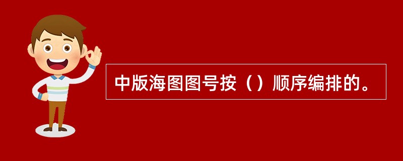 中版海图图号按（）顺序编排的。