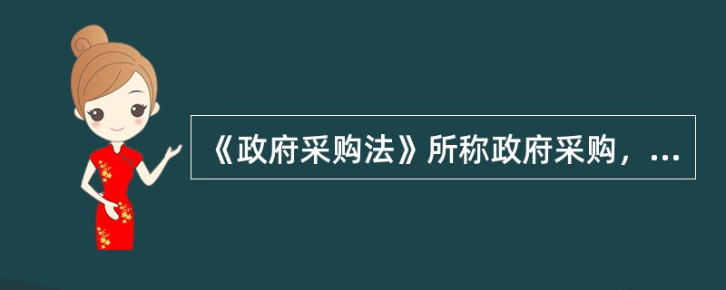 《政府采购法》所称政府采购，是指（），使用财政性资金采购依法制定的集中采购目录以