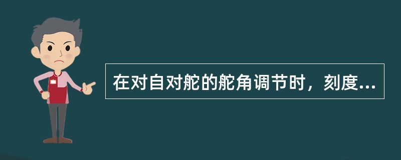 在对自对舵的舵角调节时，刻度的档次越高，比例系数越大，偏航角越大。当海恶劣、空载