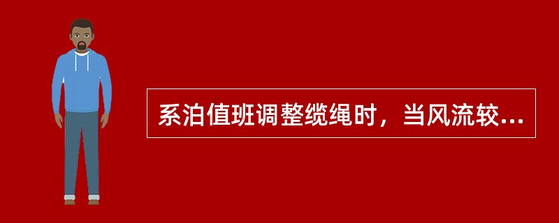 系泊值班调整缆绳时，当风流较大时，应（）