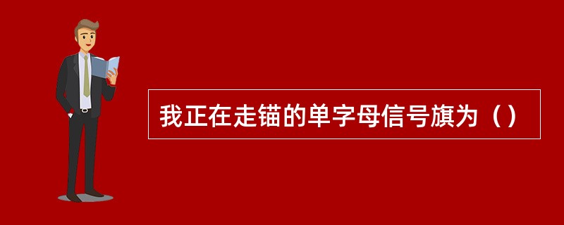 我正在走锚的单字母信号旗为（）