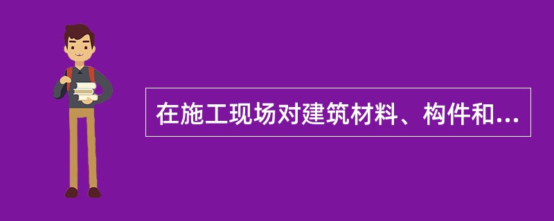在施工现场对建筑材料、构件和建筑安装物进行一般鉴定、检查所发生的费用，称为检验试