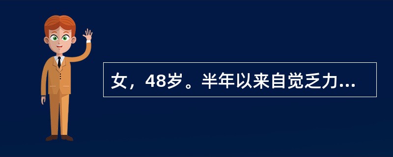 女，48岁。半年以来自觉乏力，上腹不适，隐痛，食欲减退，间断出现黑便，无呕血，体