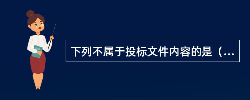 下列不属于投标文件内容的是（）。