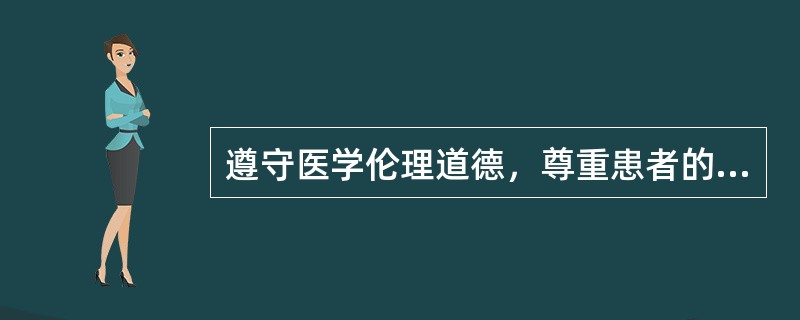 遵守医学伦理道德，尊重患者的知情（），为患者保守医疗秘密和健康隐私，维护患者合法