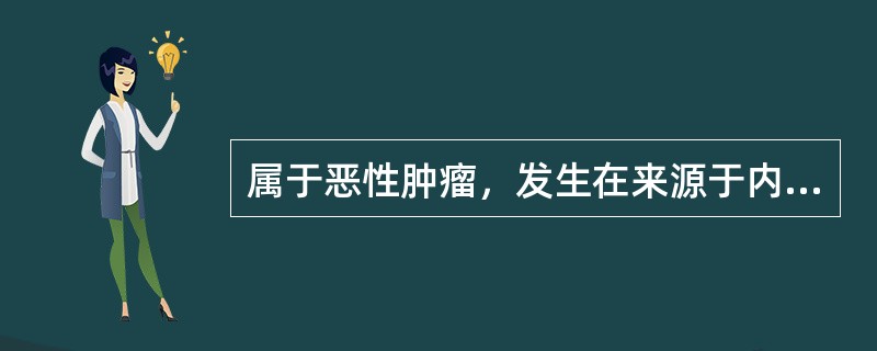 属于恶性肿瘤，发生在来源于内外胚层组织的是（）。