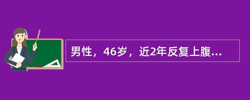 男性，46岁，近2年反复上腹不适，胀痛，嗳气，无反酸。查体：上腹轻压痛。胃镜：胃