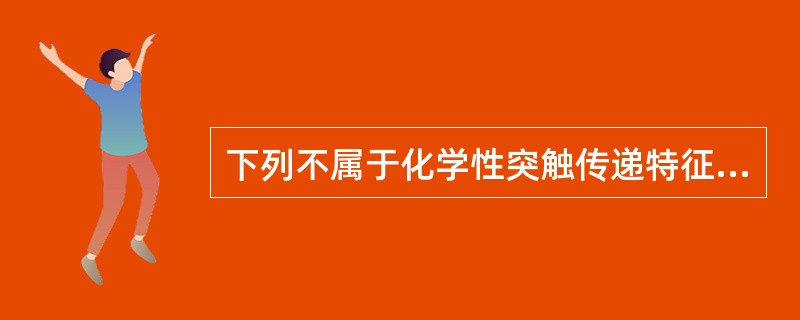 下列不属于化学性突触传递特征的是（）。