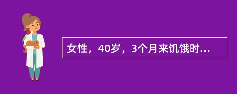 女性，40岁，3个月来饥饿时感上腹痛，进食缓解，有时反酸。查体：剑下偏右压痛。可