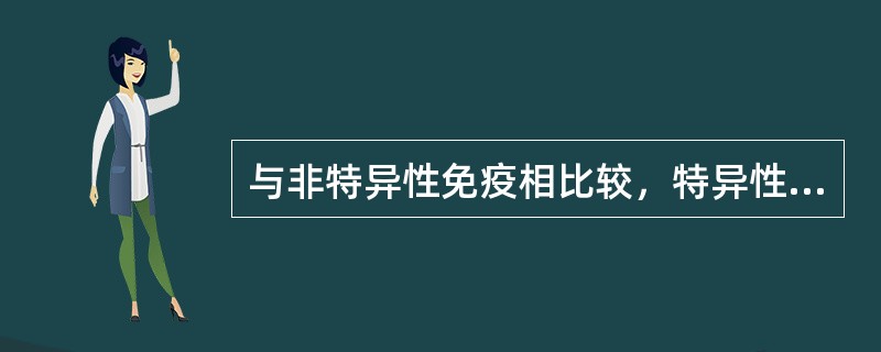 与非特异性免疫相比较，特异性免疫的特点是（）。