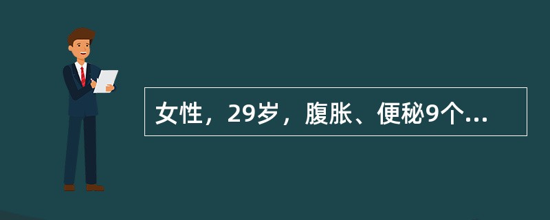 女性，29岁，腹胀、便秘9个月，乏力、食欲不振、消瘦，近5个月加重。查体：右下腹