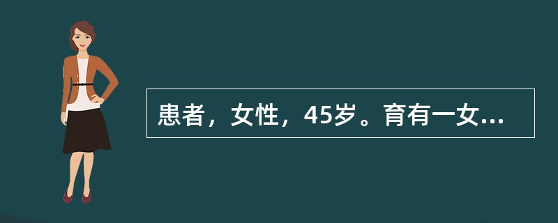 患者，女性，45岁。育有一女，月经量增多、经期延长1年。查血示：血红蛋白66g/