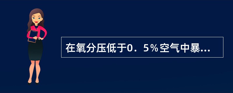 在氧分压低于0．5％空气中暴露10分钟致死的细菌是（）