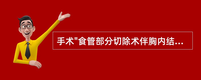 手术"食管部分切除术伴胸内结肠间置术"，可分解为：①食管部分切除术；②胸内食管吻