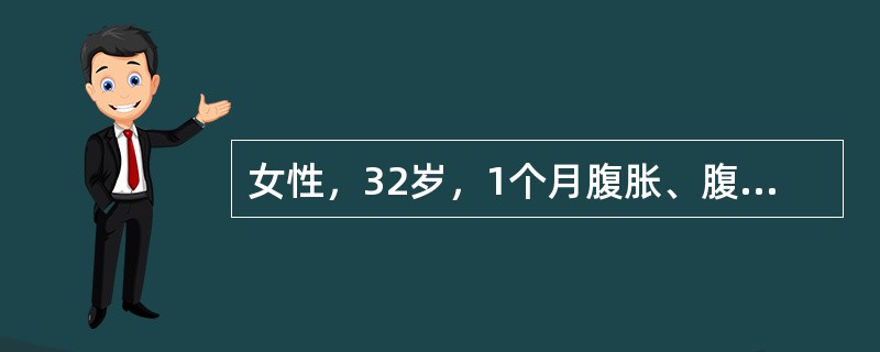 女性，32岁，1个月腹胀、腹痛、低热。查体：腹饱满，全腹轻压痛，移动性浊音（+）