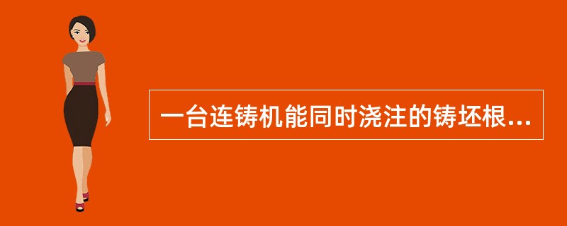 一台连铸机能同时浇注的铸坯根数称为连铸机的（）。