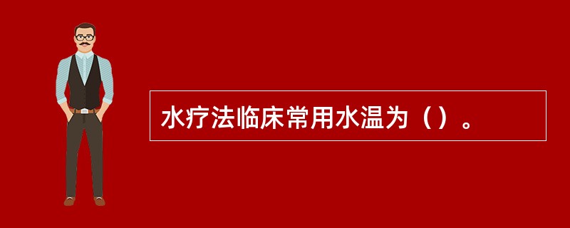 水疗法临床常用水温为（）。