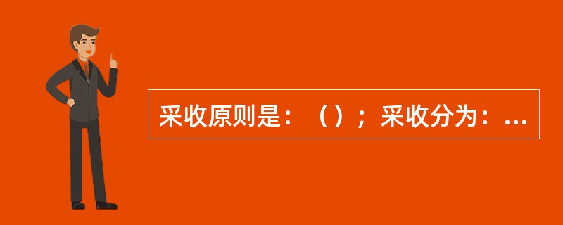 采收原则是：（）；采收分为：（）和（）。