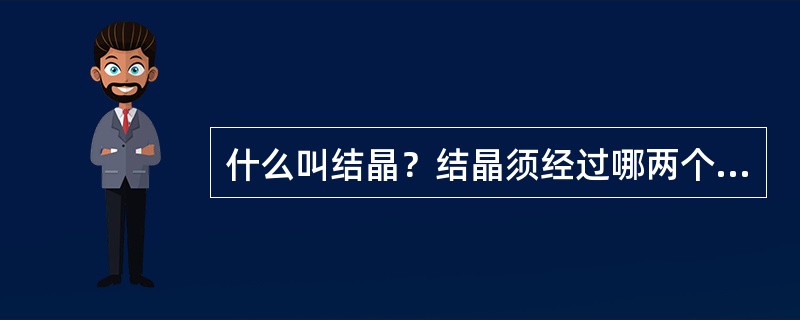 什么叫结晶？结晶须经过哪两个步骤？