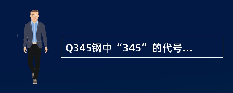 Q345钢中“345”的代号为（）力学性能指标。