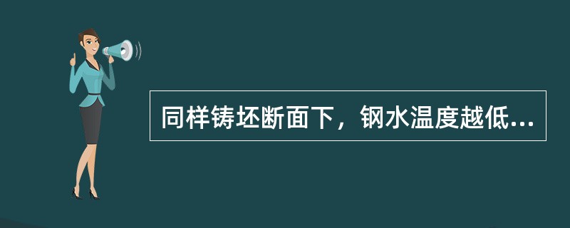 同样铸坯断面下，钢水温度越低，浇注速度应加快。