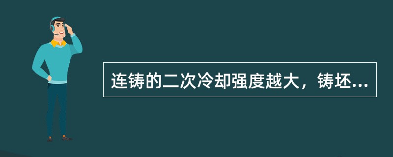 连铸的二次冷却强度越大，铸坯的中心等轴晶越发达，而柱状晶越窄。