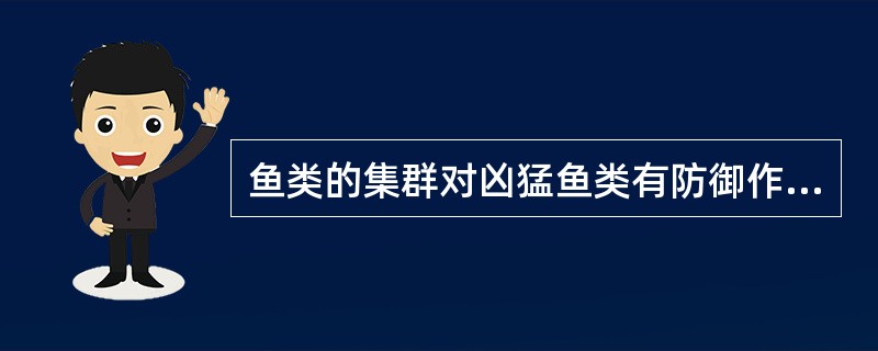 鱼类的集群对凶猛鱼类有防御作用。