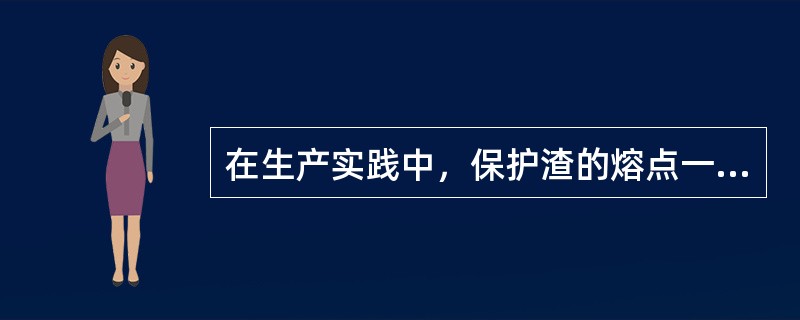 在生产实践中，保护渣的熔点一般控制在800～1000℃。