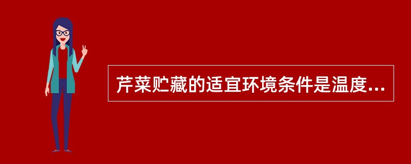 芹菜贮藏的适宜环境条件是温度是-1—0℃左右或-4℃，相对湿度为90—95%。