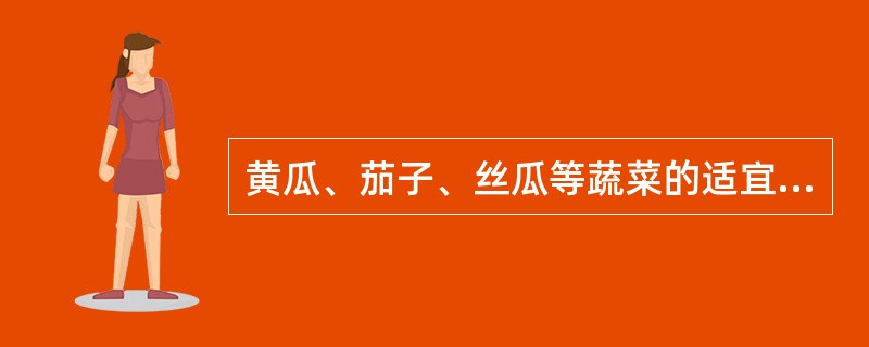 黄瓜、茄子、丝瓜等蔬菜的适宜采收期应该在（）